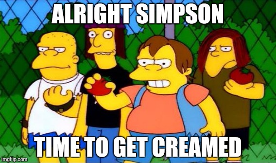 ALRIGHT SIMPSON TIME TO GET CREAMED | made w/ Imgflip meme maker