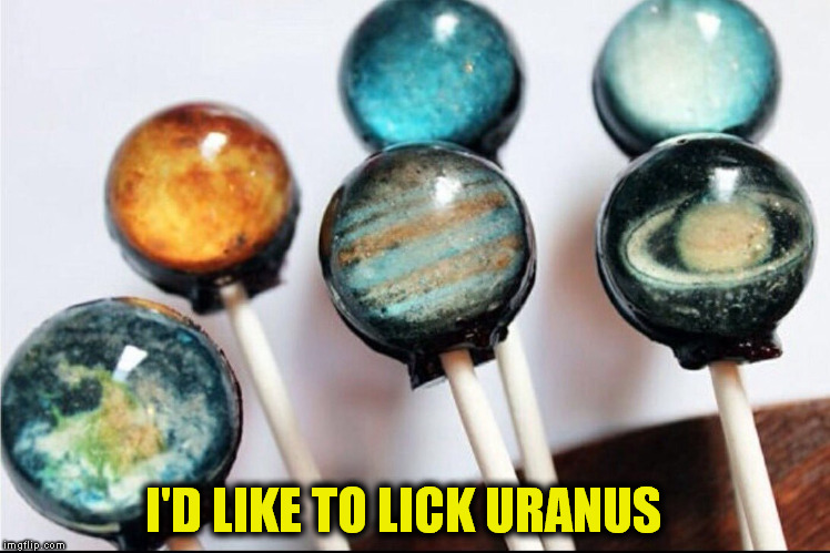 New Planet Lollipops, I'd love to walk into the store and say...  | I'D LIKE TO LICK URANUS | image tagged in planet lollipops,funny memes,uranus,planet,lick,lollipop | made w/ Imgflip meme maker