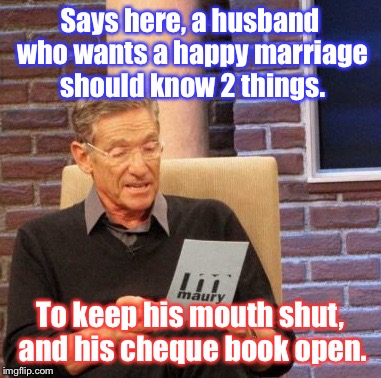 A Great Husband Needs: | Says here, a husband who wants a happy marriage should know 2 things. To keep his mouth shut, and his cheque book open. | image tagged in memes,maury lie detector,happy man,funny,marriage,shut up | made w/ Imgflip meme maker
