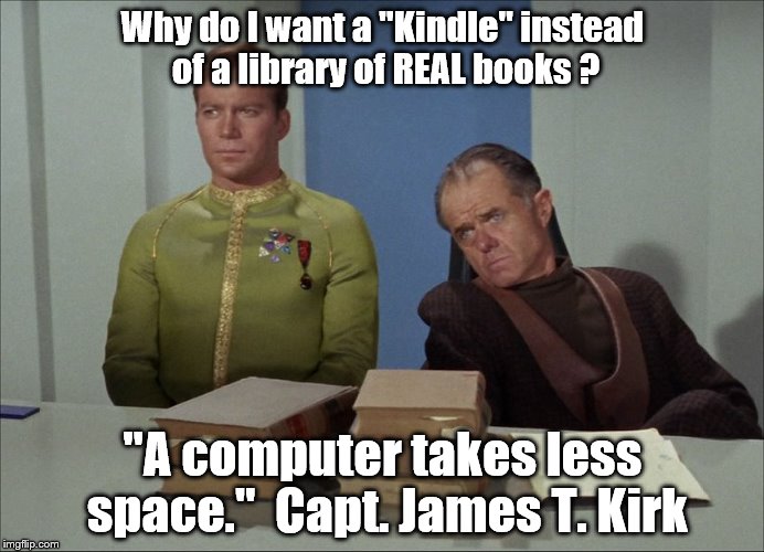 Capt Kindle Kirk | Why do I want a "Kindle" instead of a library of REAL books ? "A computer takes less space."  Capt. James T. Kirk | image tagged in funny | made w/ Imgflip meme maker