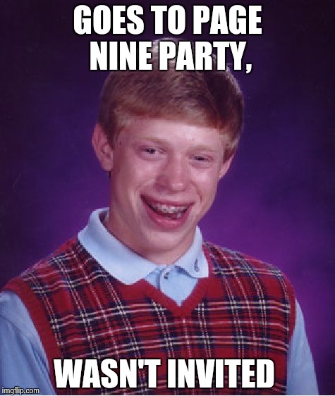 Bad Luck Brian Meme | GOES TO PAGE NINE PARTY, WASN'T INVITED | image tagged in memes,bad luck brian | made w/ Imgflip meme maker