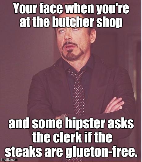Face You Make Robert Downey Jr | Your face when you're at the butcher shop; and some hipster asks the clerk if the steaks are glueton-free. | image tagged in memes,face you make robert downey jr | made w/ Imgflip meme maker