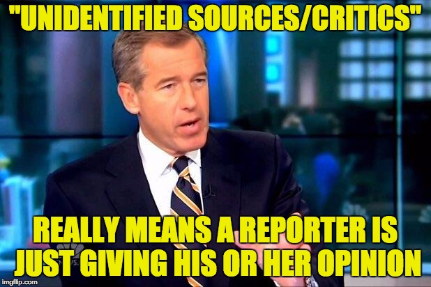 Brian Williams Was There 2 | "UNIDENTIFIED SOURCES/CRITICS"; REALLY MEANS A REPORTER IS JUST GIVING HIS OR HER OPINION | image tagged in memes,brian williams was there 2 | made w/ Imgflip meme maker