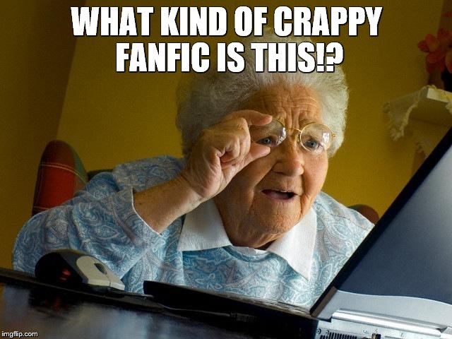 Grandma Finds The Internet Meme | WHAT KIND OF CRAPPY FANFIC IS THIS!? | image tagged in memes,grandma finds the internet | made w/ Imgflip meme maker
