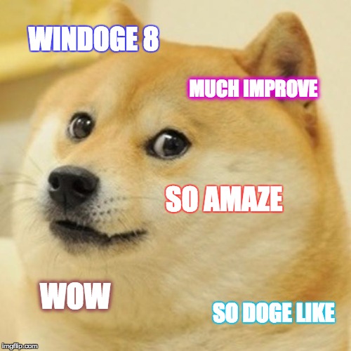Doge | WINDOGE 8; MUCH IMPROVE; SO AMAZE; WOW; SO DOGE LIKE | image tagged in memes,doge | made w/ Imgflip meme maker