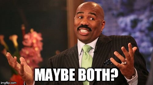 MAYBE BOTH? | image tagged in memes,steve harvey | made w/ Imgflip meme maker