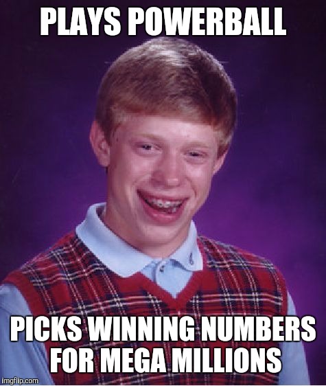 Bad Luck Brian | PLAYS POWERBALL; PICKS WINNING NUMBERS FOR MEGA MILLIONS | image tagged in memes,bad luck brian | made w/ Imgflip meme maker