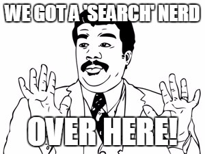 Neil deGrasse Tyson Meme | WE GOT A 'SEARCH' NERD; OVER HERE! | image tagged in memes,neil degrasse tyson | made w/ Imgflip meme maker