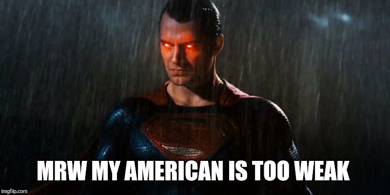 MRW MY AMERICAN IS TOO WEAK | image tagged in funny,mega rage face | made w/ Imgflip meme maker