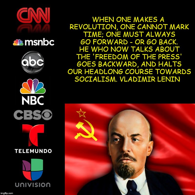 Media  | WHEN ONE MAKES A REVOLUTION, ONE CANNOT MARK TIME; ONE MUST ALWAYS GO FORWARD - OR GO BACK. HE WHO NOW TALKS ABOUT THE 'FREEDOM OF THE PRESS' GOES BACKWARD, AND HALTS OUR HEADLONG COURSE TOWARDS SOCIALISM. VLADIMIR LENIN | image tagged in media lies,media | made w/ Imgflip meme maker