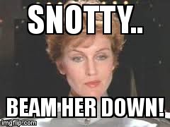 SNOTTY.. BEAM HER DOWN! | image tagged in commanderette | made w/ Imgflip meme maker