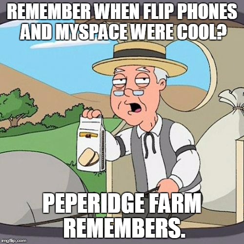 Early 2000s in a Nutshell | REMEMBER WHEN FLIP PHONES AND MYSPACE WERE COOL? PEPERIDGE FARM REMEMBERS. | image tagged in memes,pepperidge farm remembers,cell phones,myspace | made w/ Imgflip meme maker