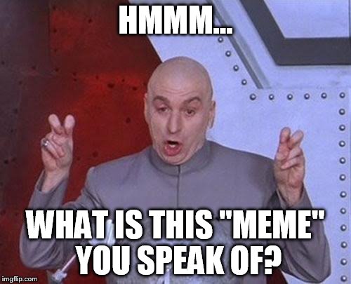 Dr Evil Laser | HMMM... WHAT IS THIS "MEME" YOU SPEAK OF? | image tagged in memes,dr evil laser | made w/ Imgflip meme maker