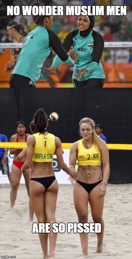 Another day at the beach | NO WONDER MUSLIM MEN ARE SO PISSED | image tagged in memes,beach volleyball,olympics,rio,brasil,egypt | made w/ Imgflip meme maker