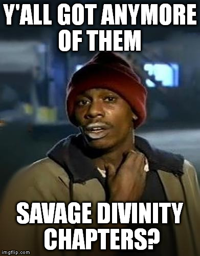 Y'all got any more of them | Y'ALL GOT ANYMORE OF THEM; SAVAGE DIVINITY CHAPTERS? | image tagged in y'all got any more of them | made w/ Imgflip meme maker