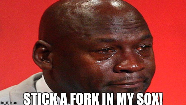 STICK A FORK IN MY SOX! | made w/ Imgflip meme maker