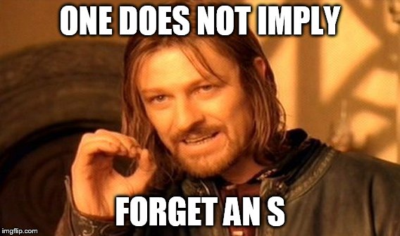 One Does Not Simply Meme | ONE DOES NOT IMPLY; FORGET AN S | image tagged in memes,one does not simply | made w/ Imgflip meme maker