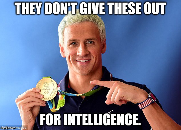 ryan lochte | THEY DON'T GIVE THESE OUT; FOR INTELLIGENCE. | image tagged in ryan lochte,olympics,moron | made w/ Imgflip meme maker