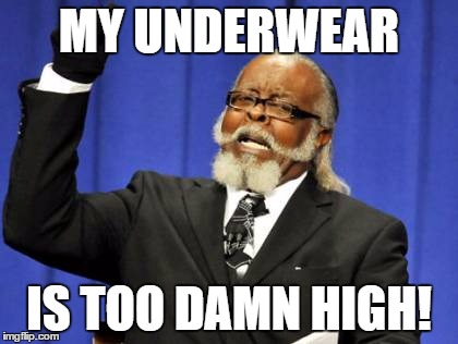 Oh Jimmy.... | MY UNDERWEAR; IS TOO DAMN HIGH! | image tagged in memes,too damn high | made w/ Imgflip meme maker