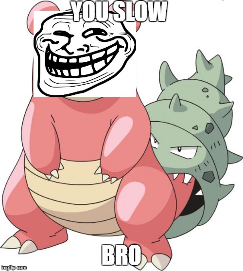 slowbro | YOU SLOW; BRO | image tagged in slowbro | made w/ Imgflip meme maker