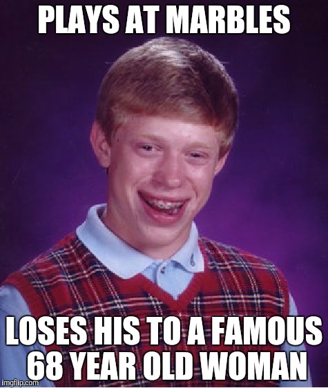 Bad Luck Brian Meme | PLAYS AT MARBLES LOSES HIS TO A FAMOUS 68 YEAR OLD WOMAN | image tagged in memes,bad luck brian | made w/ Imgflip meme maker