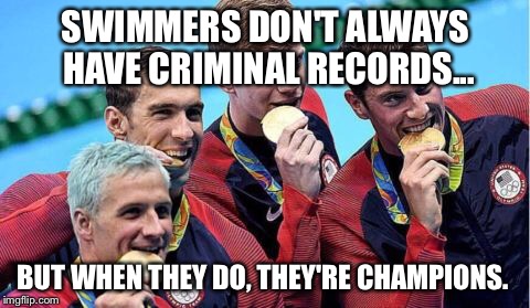  SWIMMERS DON'T ALWAYS HAVE CRIMINAL RECORDS... BUT WHEN THEY DO, THEY'RE CHAMPIONS. | image tagged in michael phelps,ryan lochte,usa | made w/ Imgflip meme maker