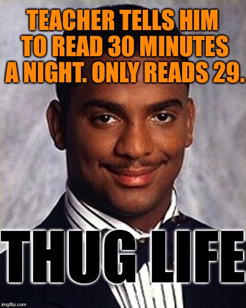 Carlton Banks Thug Life | TEACHER TELLS HIM TO READ 30 MINUTES A NIGHT. ONLY READS 29. THUG LIFE | image tagged in carlton banks thug life | made w/ Imgflip meme maker