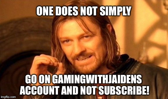 One Does Not Simply Meme | ONE DOES NOT SIMPLY; GO ON GAMINGWITHJAIDENS ACCOUNT AND NOT SUBSCRIBE! | image tagged in memes,one does not simply | made w/ Imgflip meme maker