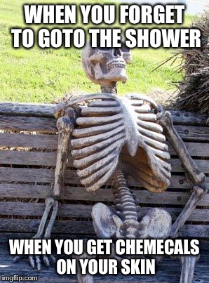 Waiting Skeleton | WHEN YOU FORGET TO GOTO THE SHOWER; WHEN YOU GET CHEMECALS ON YOUR SKIN | image tagged in memes,waiting skeleton | made w/ Imgflip meme maker