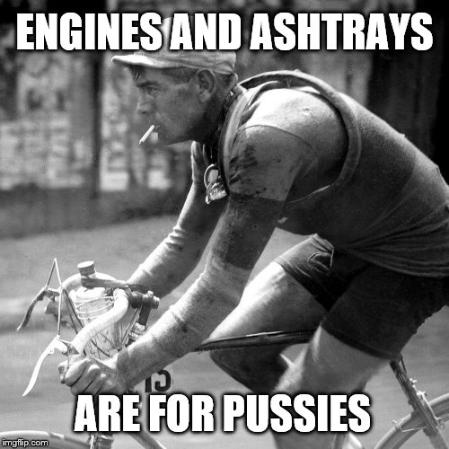 A Real Biker | ENGINES AND ASHTRAYS; ARE FOR PUSSIES | image tagged in a real biker,memes,original meme | made w/ Imgflip meme maker