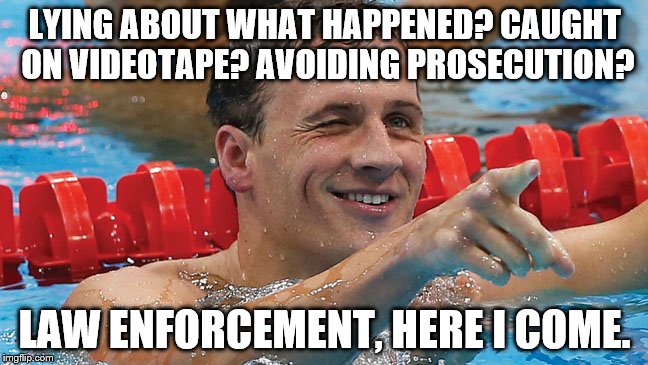 Ryan Lochte |  LYING ABOUT WHAT HAPPENED? CAUGHT ON VIDEOTAPE? AVOIDING PROSECUTION? LAW ENFORCEMENT, HERE I COME. | image tagged in ryan lochte,tough guy,police,olympics,white privilege | made w/ Imgflip meme maker