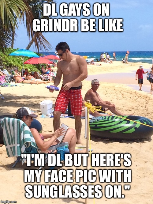 DL GAYS ON GRINDR BE LIKE; "I'M DL BUT HERE'S MY FACE PIC WITH SUNGLASSES ON." | image tagged in gays on grindr | made w/ Imgflip meme maker