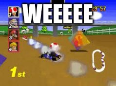 Mario Cart First Place | WEEEEE | image tagged in mario cart first place | made w/ Imgflip meme maker