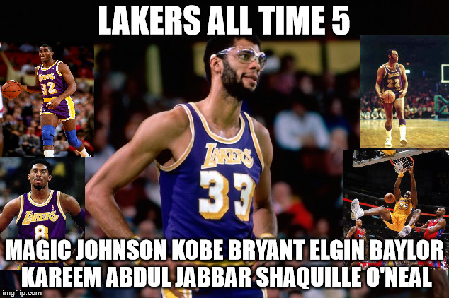 Lakers All Time 5 | LAKERS ALL TIME 5; MAGIC JOHNSON KOBE BRYANT ELGIN BAYLOR KAREEM ABDUL JABBAR SHAQUILLE O'NEAL | image tagged in los angeles | made w/ Imgflip meme maker