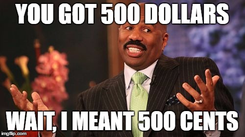 Steve Harvey Meme | YOU GOT 500 DOLLARS; WAIT, I MEANT 500 CENTS | image tagged in memes,steve harvey | made w/ Imgflip meme maker