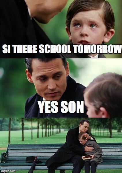 Finding Neverland Meme | SI THERE SCHOOL TOMORROW; YES SON | image tagged in memes,finding neverland | made w/ Imgflip meme maker