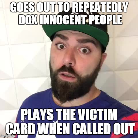 Keemstar | GOES OUT TO REPEATEDLY DOX INNOCENT PEOPLE; PLAYS THE VICTIM CARD WHEN CALLED OUT | image tagged in keemstar | made w/ Imgflip meme maker