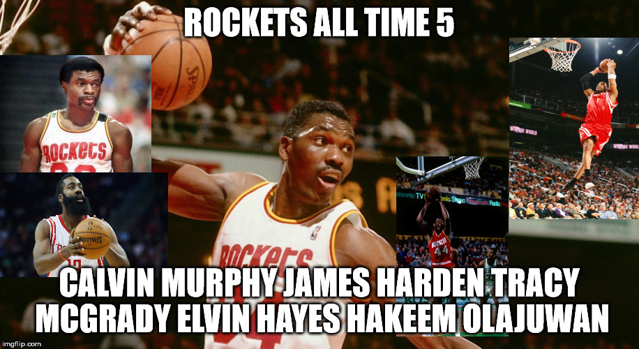Rockets All time 5 | ROCKETS ALL TIME 5; CALVIN MURPHY JAMES HARDEN TRACY MCGRADY ELVIN HAYES HAKEEM OLAJUWAN | image tagged in houston rockets | made w/ Imgflip meme maker