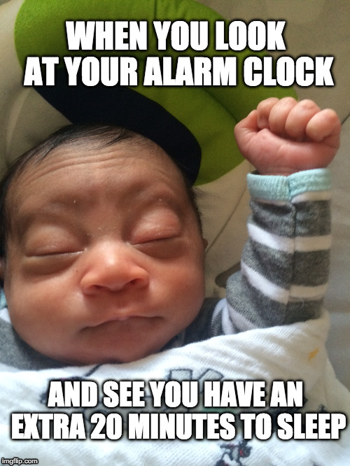 AND SEE YOU HAVE AN EXTRA 20 MINUTES TO SLEEP image tagged in sleeping baby...