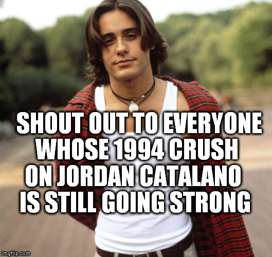 SHOUT OUT TO EVERYONE WHOSE 1994 CRUSH; ON JORDAN CATALANO IS STILL GOING STRONG | image tagged in jared leto | made w/ Imgflip meme maker