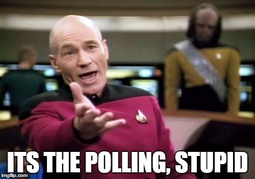Picard Wtf Meme | ITS THE POLLING, STUPID | image tagged in memes,picard wtf | made w/ Imgflip meme maker