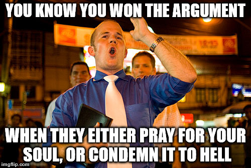 Bible Thumper | YOU KNOW YOU WON THE ARGUMENT; WHEN THEY EITHER PRAY FOR YOUR SOUL, OR CONDEMN IT TO HELL | image tagged in memes,bible,thumper,atheism | made w/ Imgflip meme maker