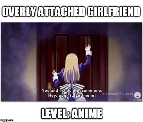 Our love is like a candle. If you forget about me, I'LL BURN YOUR HOUSE DOWN!!!!! | OVERLY ATTACHED GIRLFRIEND; LEVEL: ANIME | image tagged in meme,hetalia,overly attached girlfriend,level,anime | made w/ Imgflip meme maker