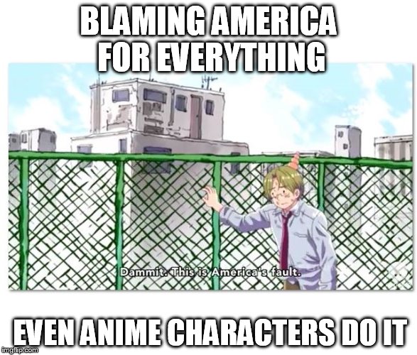 Got problems? It's society's fault. And for you, that society happens to be America. | BLAMING AMERICA FOR EVERYTHING; EVEN ANIME CHARACTERS DO IT | image tagged in meme,hetalia,blame america,society,liberal logic | made w/ Imgflip meme maker