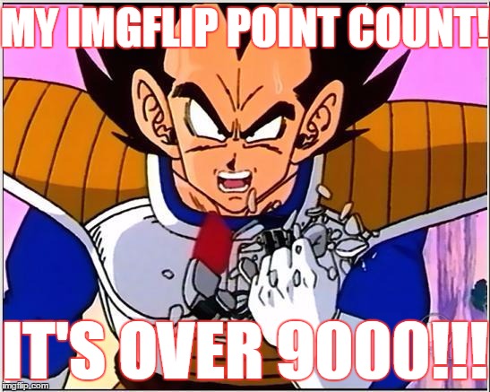 Vegeta over 9000 | MY IMGFLIP POINT COUNT! IT'S OVER 9000!!! | image tagged in vegeta over 9000 | made w/ Imgflip meme maker