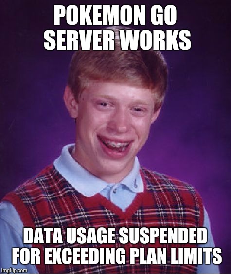 Bad Luck Brian Meme | POKEMON GO SERVER WORKS DATA USAGE SUSPENDED FOR EXCEEDING PLAN LIMITS | image tagged in memes,bad luck brian | made w/ Imgflip meme maker