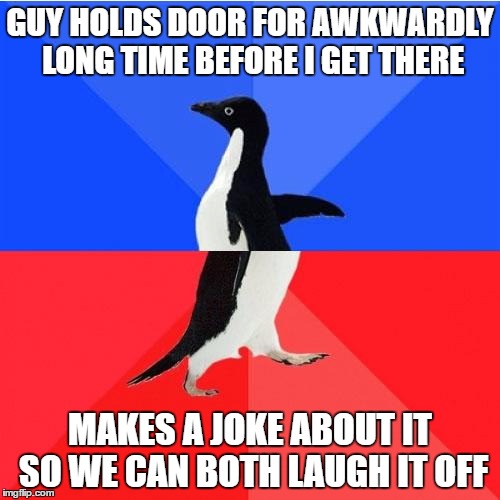 Socially Awkward Awesome Penguin | GUY HOLDS DOOR FOR AWKWARDLY LONG TIME BEFORE I GET THERE; MAKES A JOKE ABOUT IT SO WE CAN BOTH LAUGH IT OFF | image tagged in memes,socially awkward awesome penguin,AdviceAnimals | made w/ Imgflip meme maker