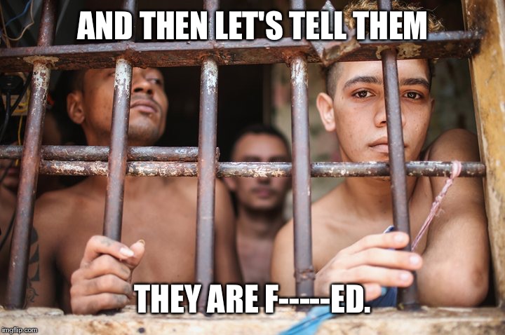 AND THEN LET'S TELL THEM THEY ARE F-----ED. | made w/ Imgflip meme maker