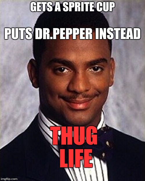 Carlton Banks Thug Life | GETS A SPRITE CUP; PUTS DR.PEPPER INSTEAD; THUG LIFE | image tagged in carlton banks thug life | made w/ Imgflip meme maker