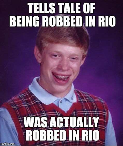 Bad Luck Brian Meme | TELLS TALE OF BEING ROBBED IN RIO; WAS ACTUALLY ROBBED IN RIO | image tagged in memes,bad luck brian | made w/ Imgflip meme maker